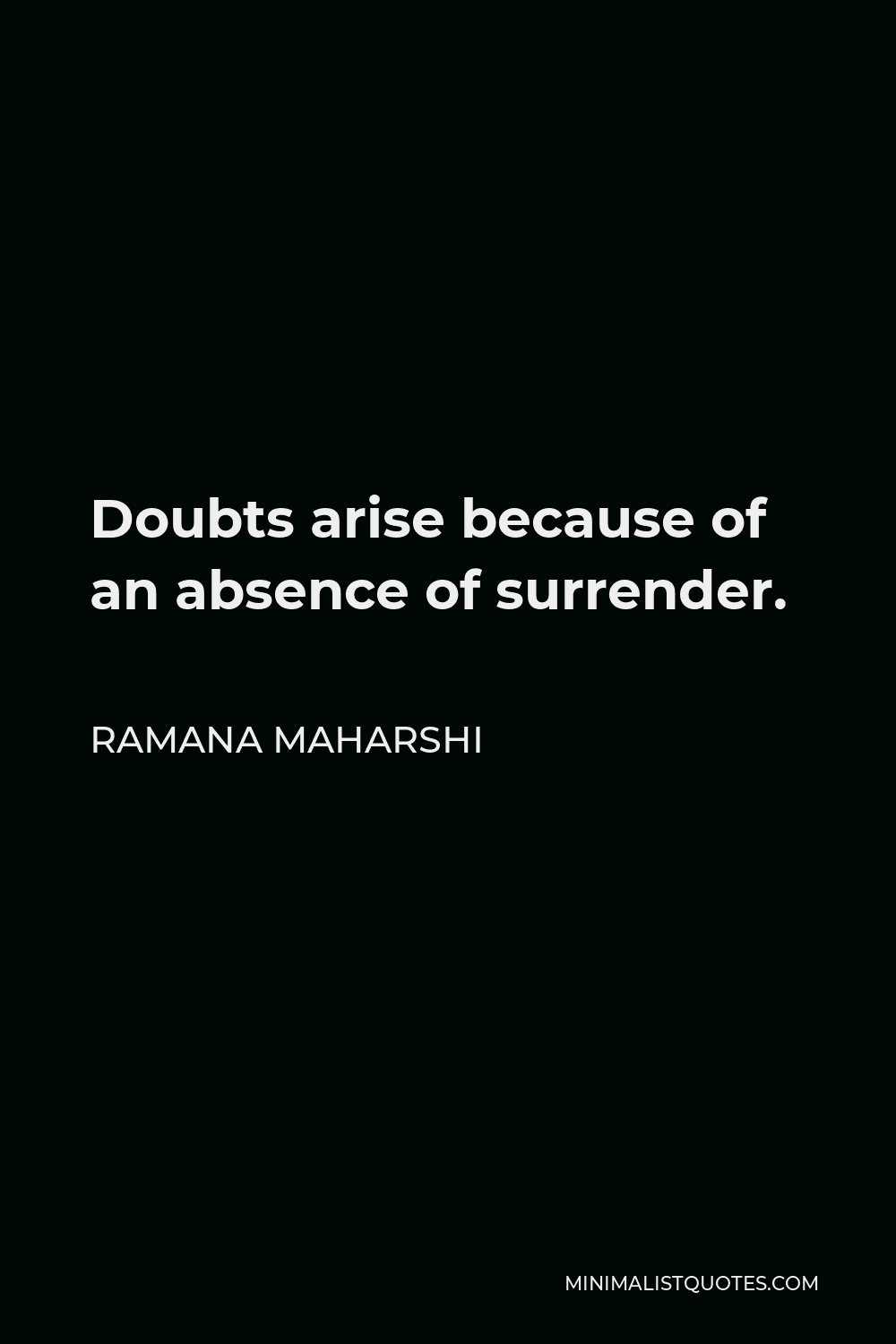 Ramana Maharshi Quote - Doubts arise because of an absence of surrender.