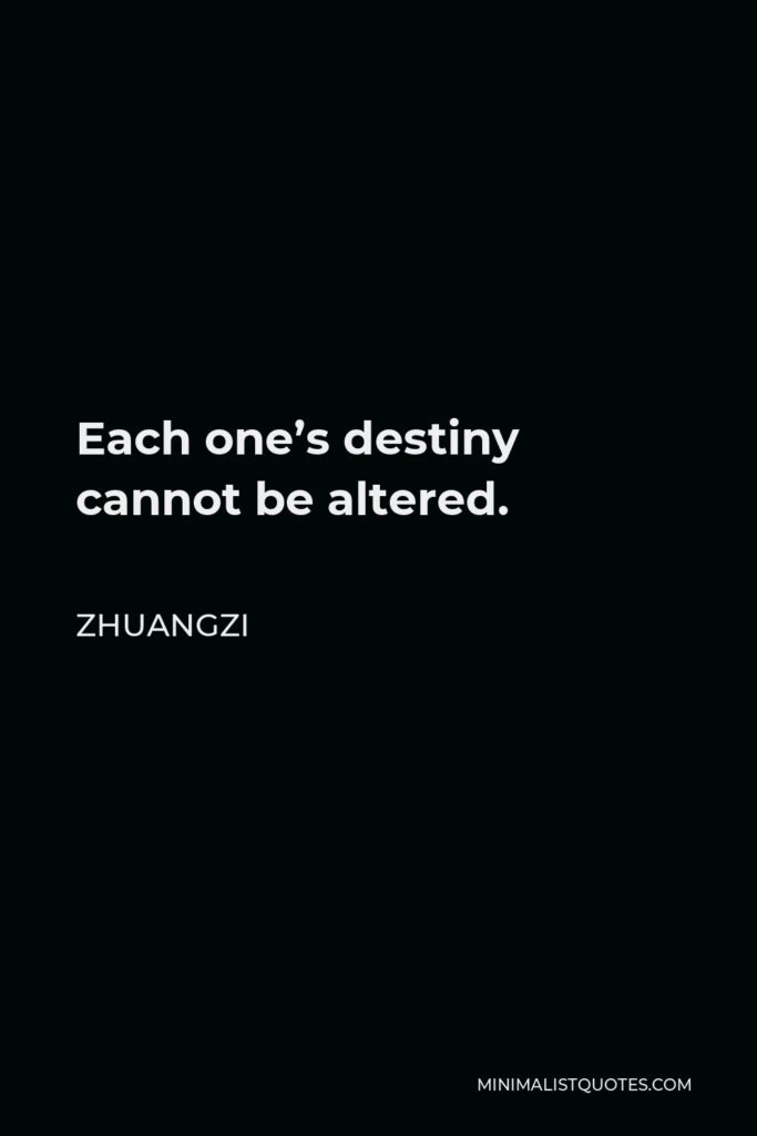 Zhuangzi Quote - Each one’s destiny cannot be altered.