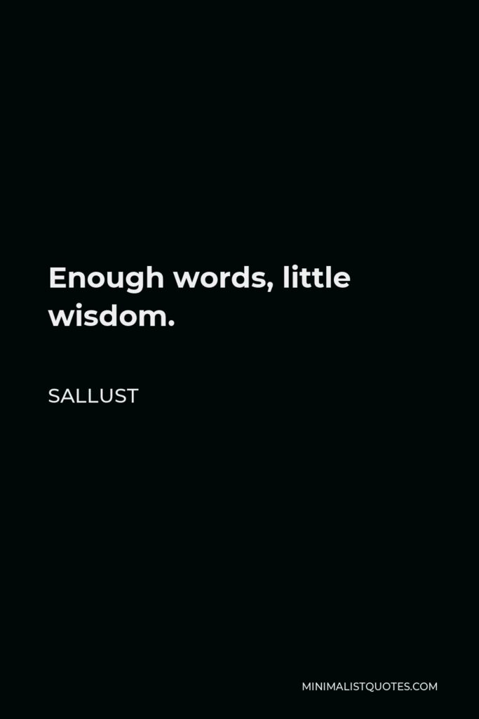 Sallust Quote - Enough words, little wisdom.