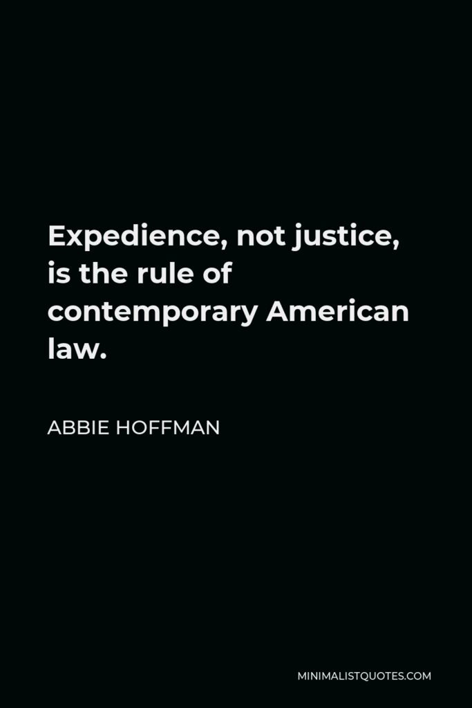 Abbie Hoffman Quote - Expedience, not justice, is the rule of contemporary American law.