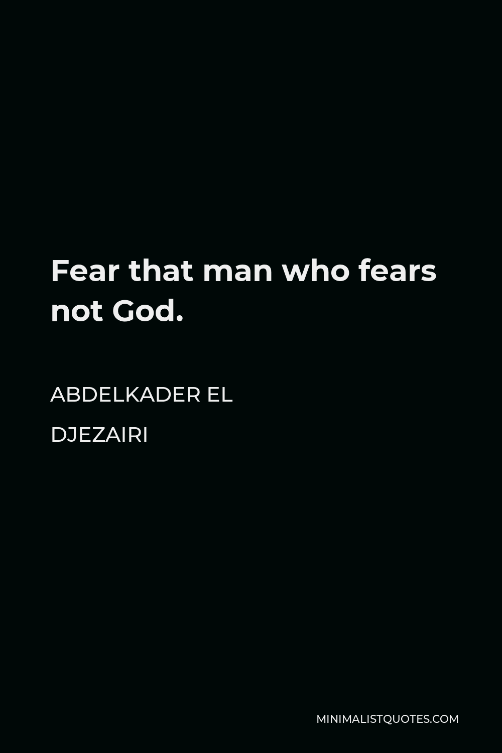 Abdelkader El Djezairi Quote - Fear that man who fears not God.
