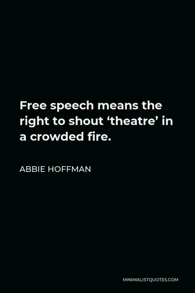 Abbie Hoffman Quote - Free speech means the right to shout ‘theatre’ in a crowded fire.