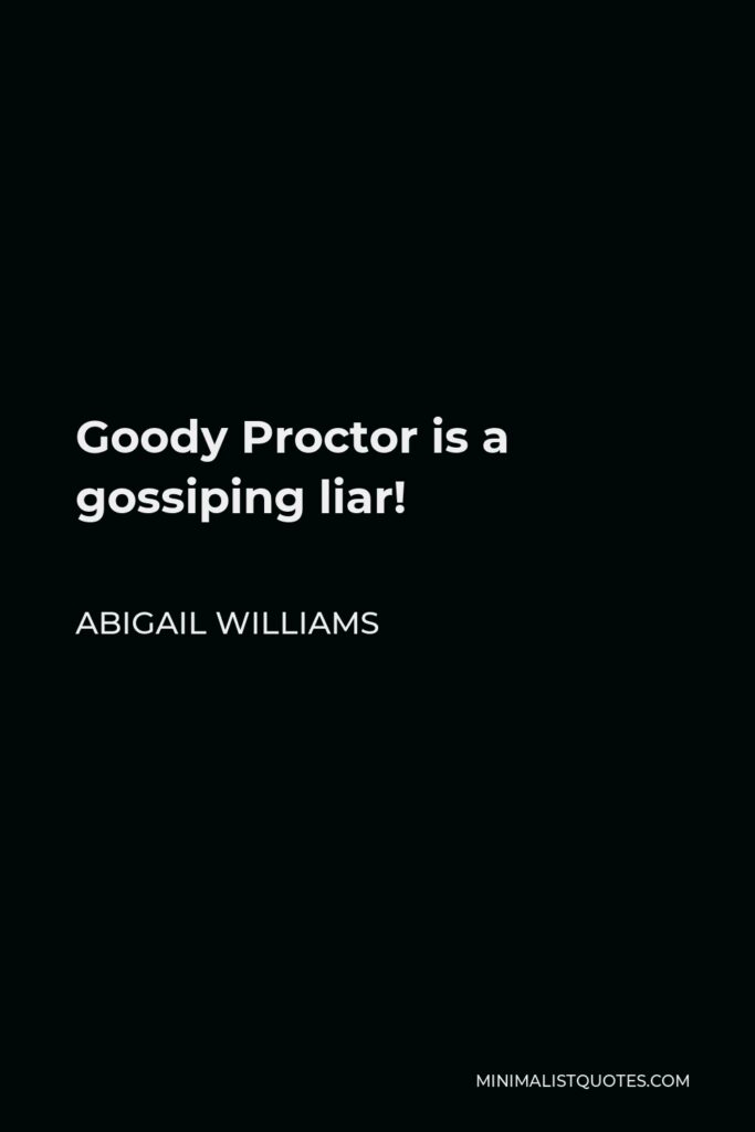 Abigail Williams Quote - Goody Proctor is a gossiping liar!
