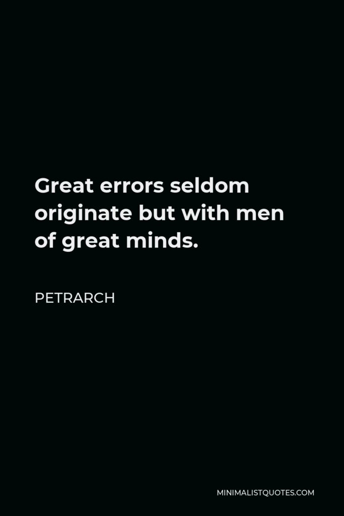 Petrarch Quote - Great errors seldom originate but with men of great minds.
