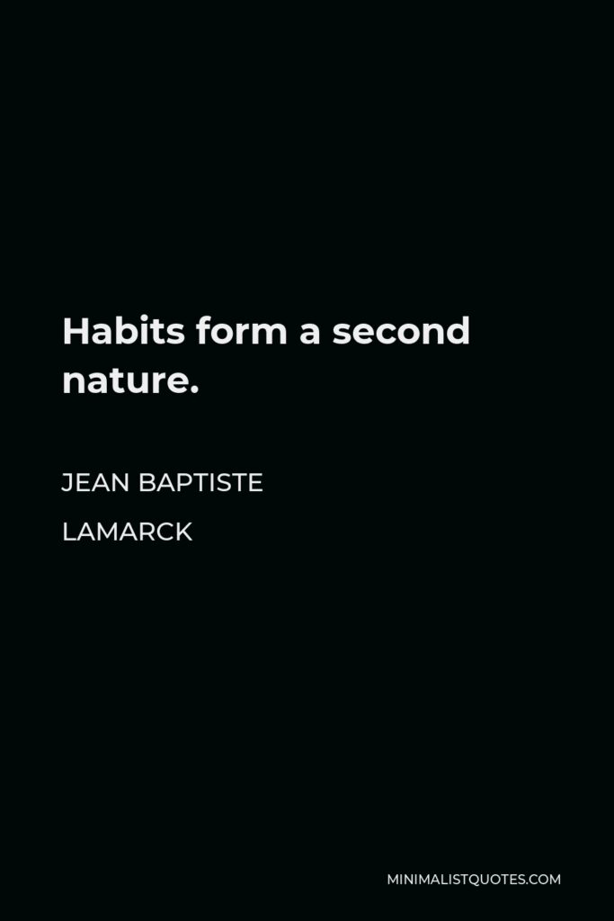 Jean Baptiste Lamarck Quote - Habits form a second nature.