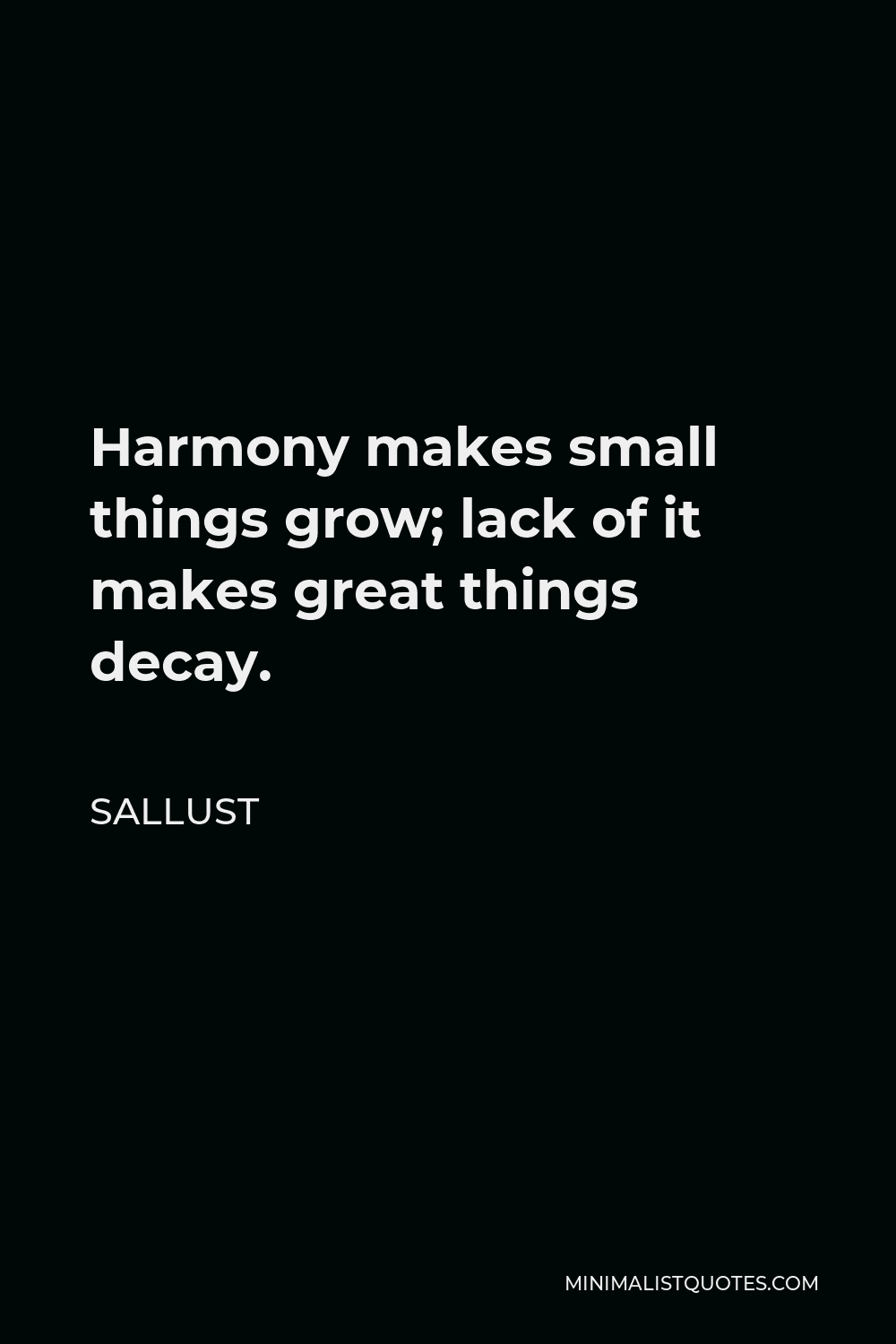 Sallust Quote - Harmony makes small things grow; lack of it makes great things decay.