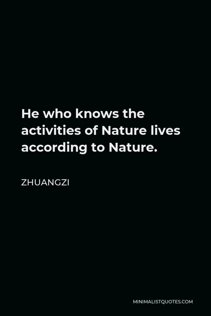 Zhuangzi Quote - He who knows the activities of Nature lives according to Nature.