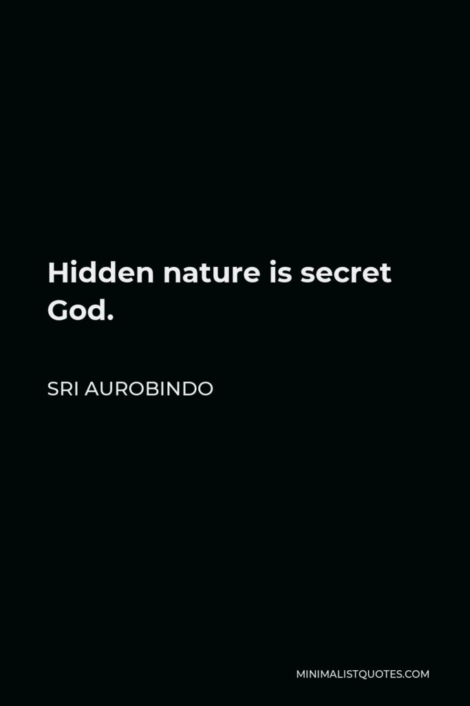 Sri Aurobindo Quote - Hidden nature is secret God.