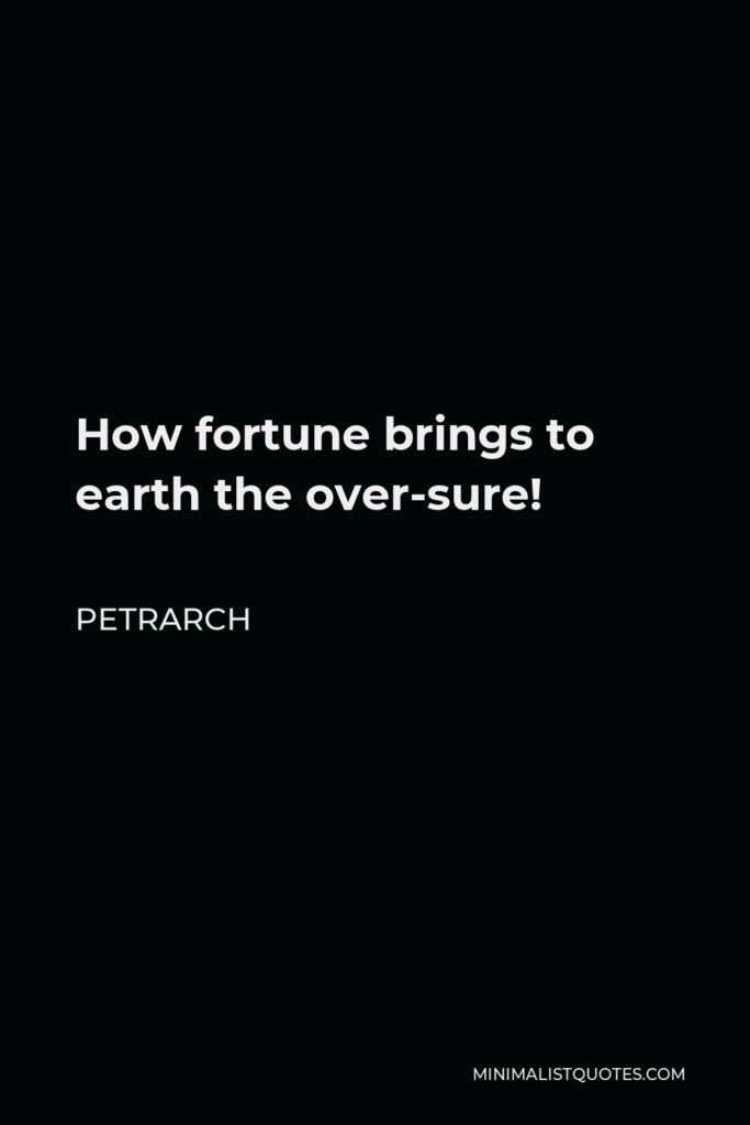 Petrarch Quote - How fortune brings to earth the over-sure!