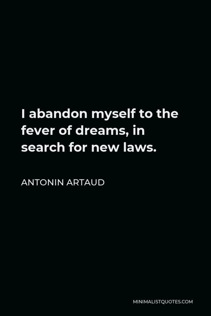 Antonin Artaud Quote - I abandon myself to the fever of dreams, in search for new laws.