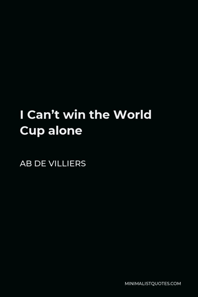 AB de Villiers Quote - I Can’t win the World Cup alone