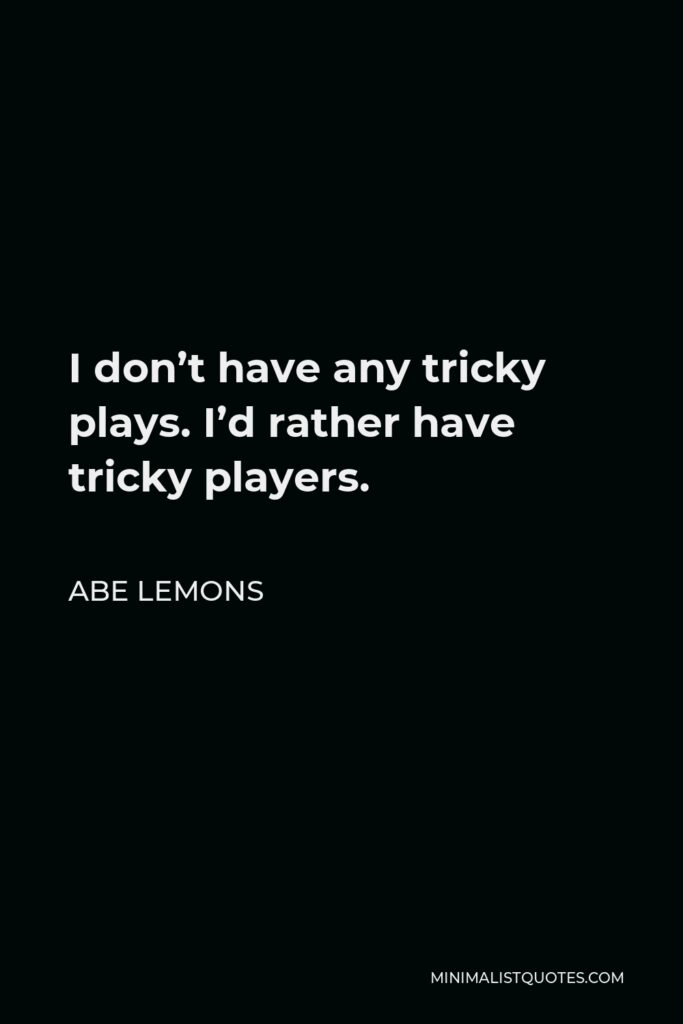 Abe Lemons Quote - I don’t have any tricky plays. I’d rather have tricky players.