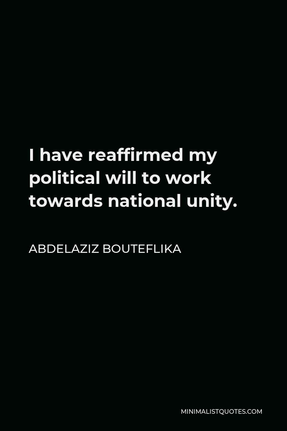 Abdelaziz Bouteflika Quote - I have reaffirmed my political will to work towards national unity.