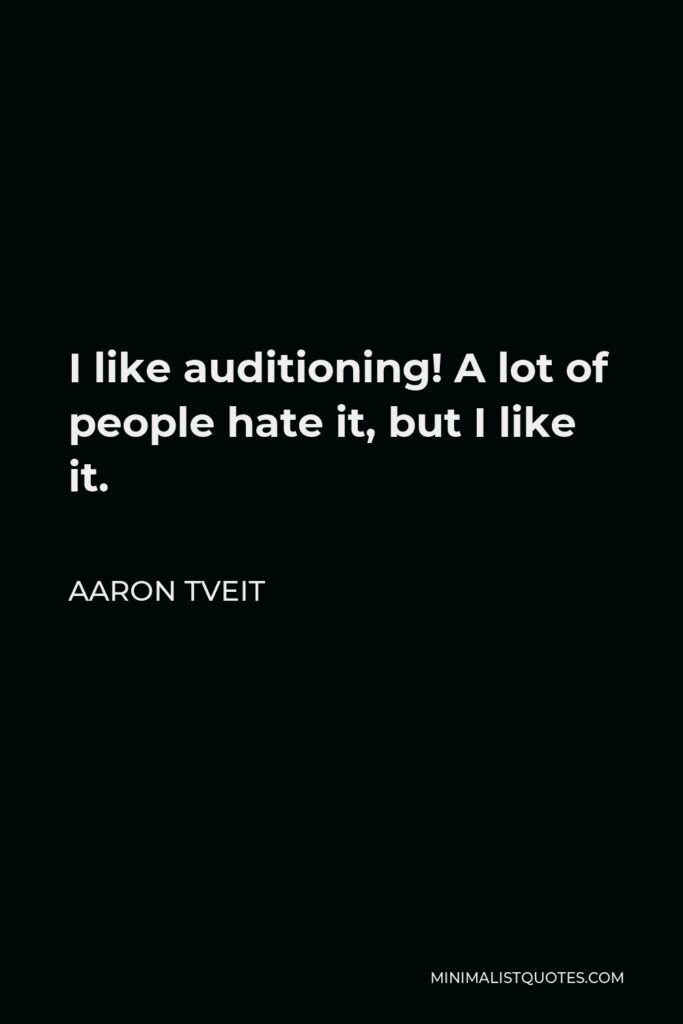 Aaron Tveit Quote - I like auditioning! A lot of people hate it, but I like it.