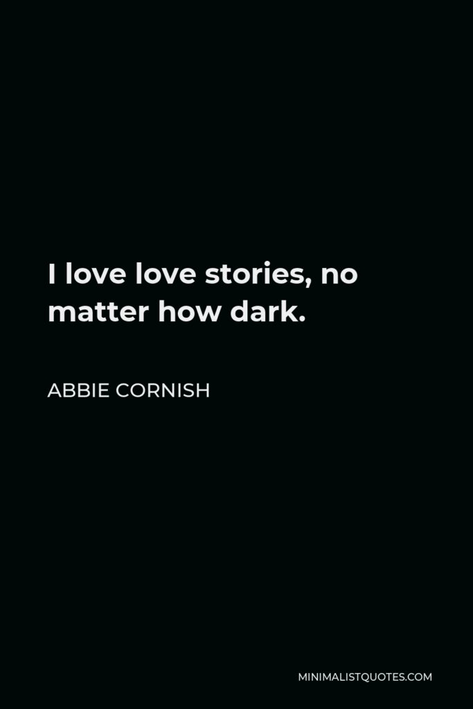 Abbie Cornish Quote - I love love stories, no matter how dark.