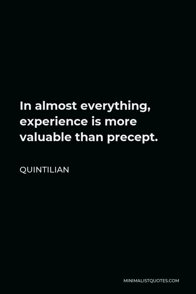 Quintilian Quote - In almost everything, experience is more valuable than precept.