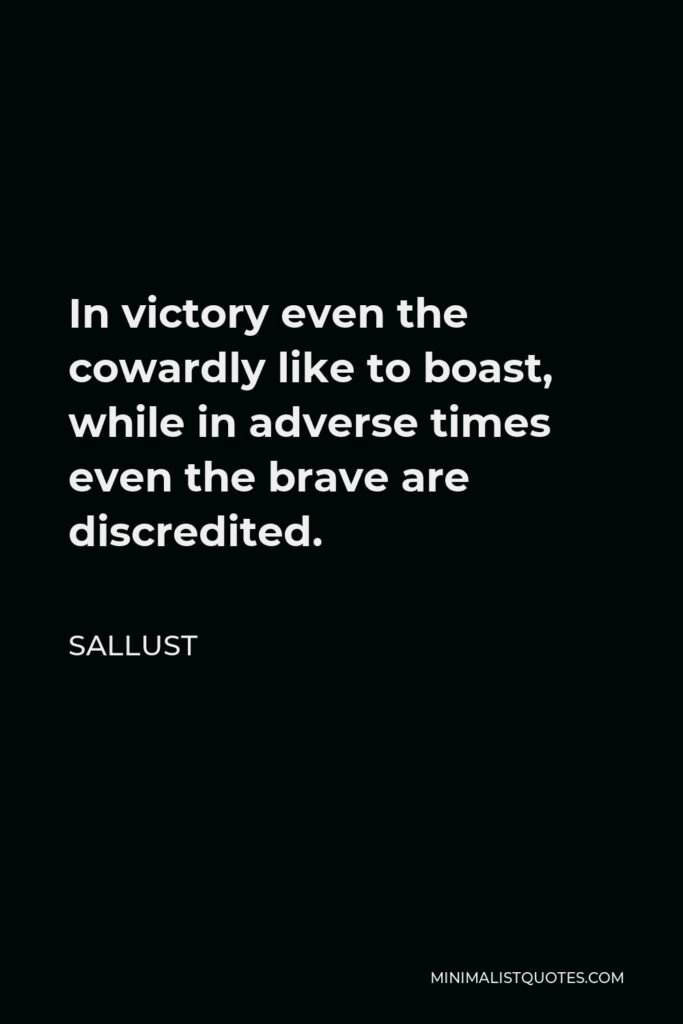 Sallust Quote - In victory even the cowardly like to boast, while in adverse times even the brave are discredited.