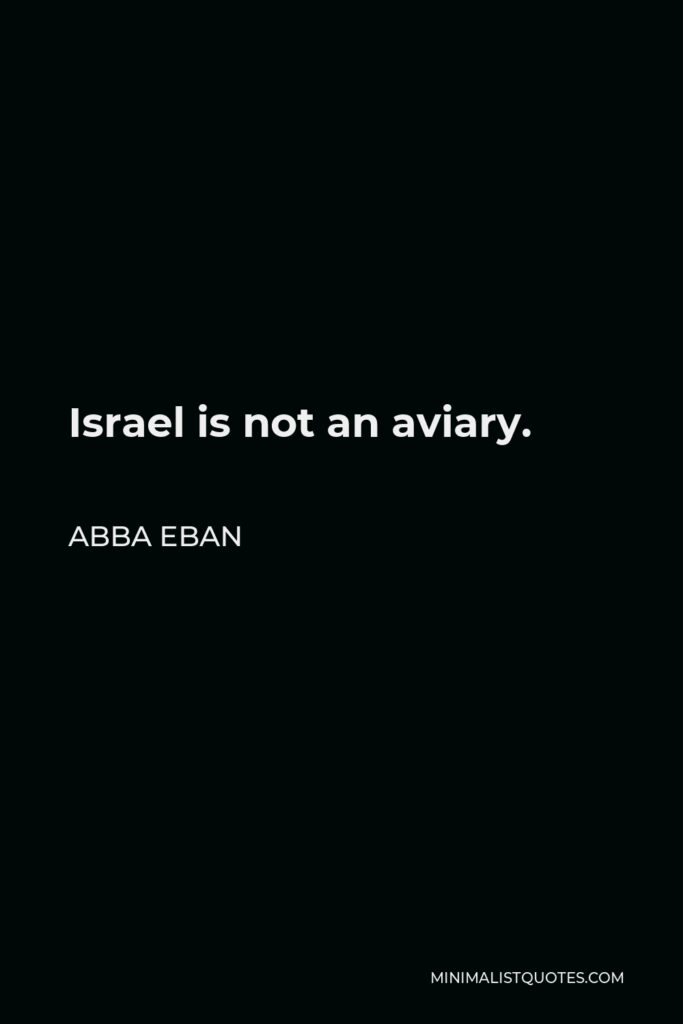Abba Eban Quote - Israel is not an aviary.