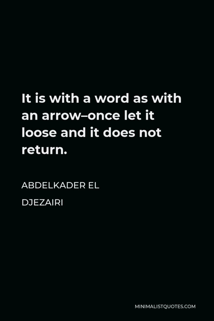 Abdelkader El Djezairi Quote - It is with a word as with an arrow–once let it loose and it does not return.