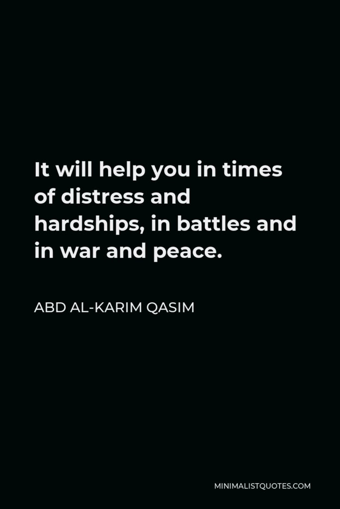 Abd al-Karim Qasim Quote - It will help you in times of distress and hardships, in battles and in war and peace.