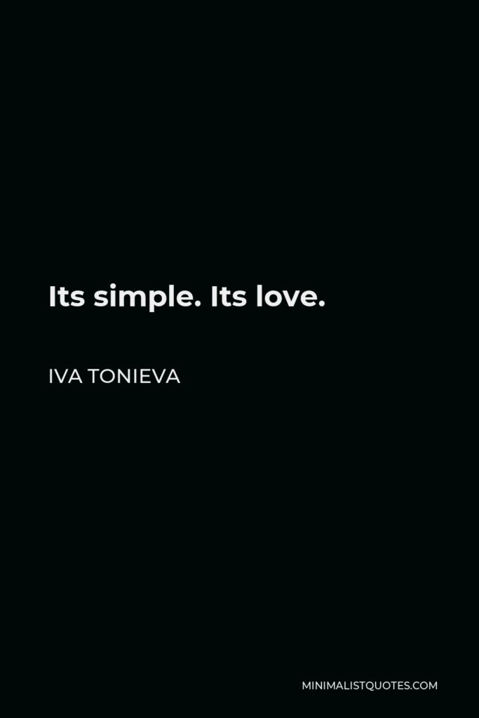 Iva Tonieva Quote - Its simple. Its love.
