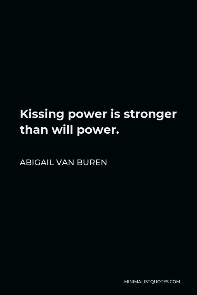 Abigail Van Buren Quote - Kissing power is stronger than will power.