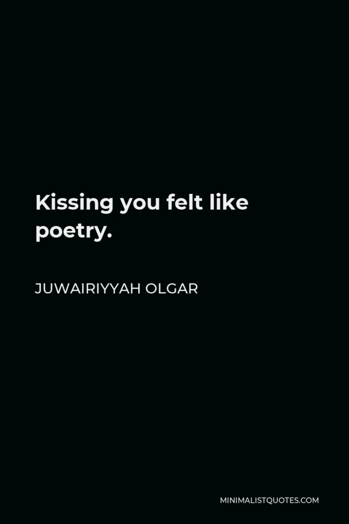 Juwairiyyah Olgar Quote - Kissing you felt like poetry.