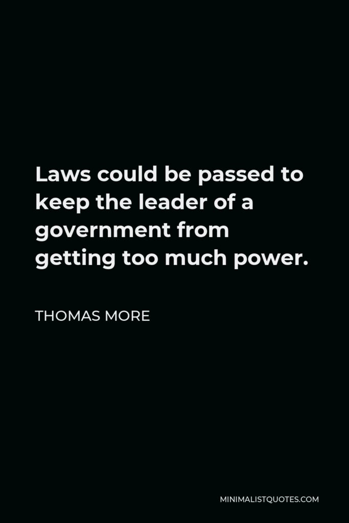 Thomas More Quote - Laws could be passed to keep the leader of a government from getting too much power.