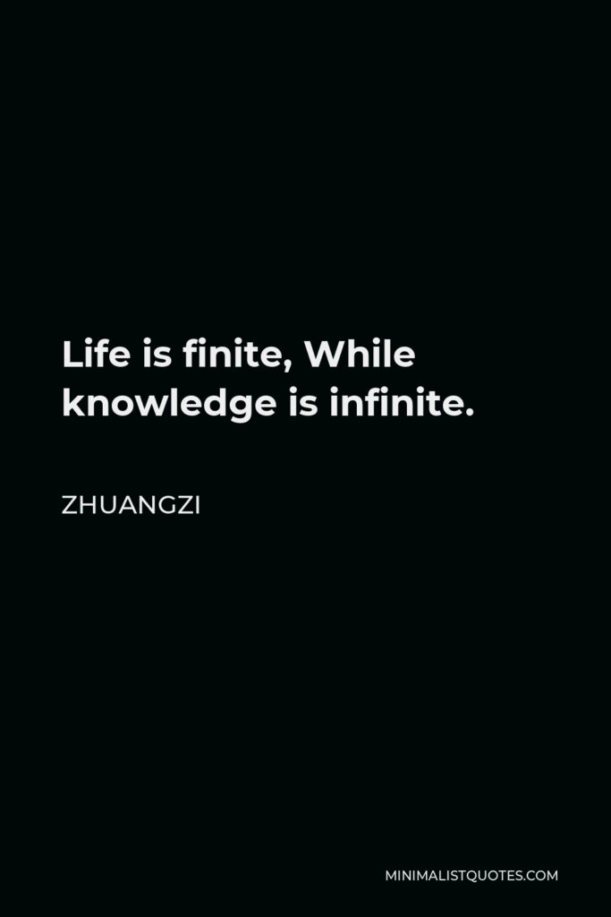 Zhuangzi Quote - Life is finite, While knowledge is infinite.