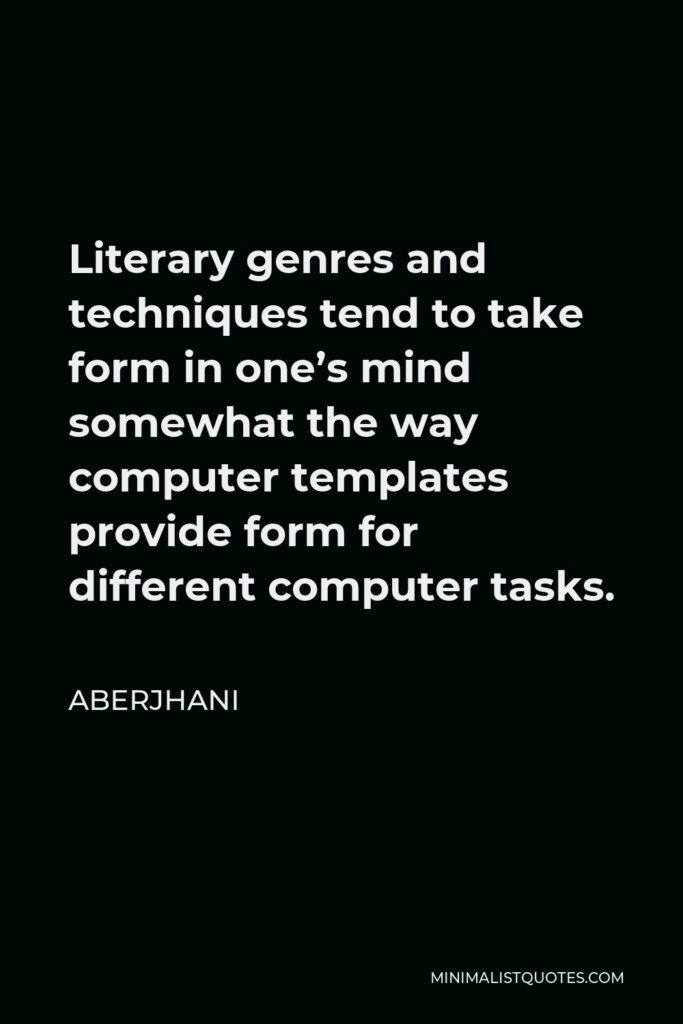 Aberjhani Quote - Literary genres and techniques tend to take form in one’s mind somewhat the way computer templates provide form for different computer tasks.