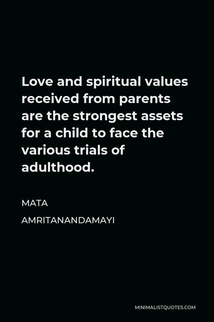 Mata Amritanandamayi Quote - Love and spiritual values received from parents are the strongest assets for a child to face the various trials of adulthood.