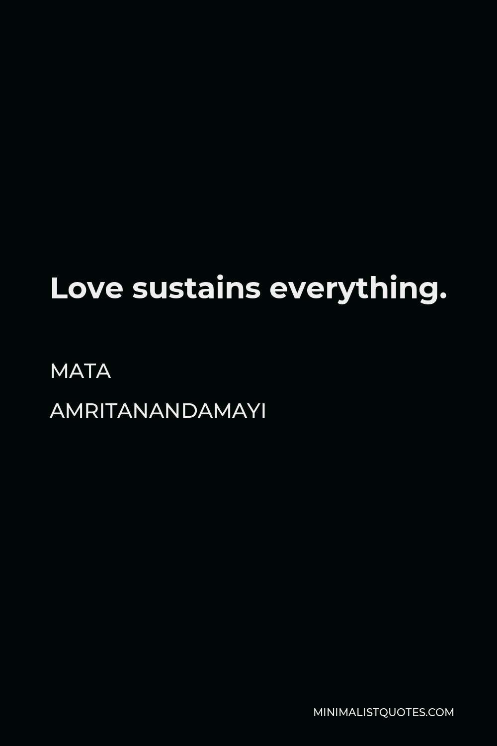 Mata Amritanandamayi Quote - Love sustains everything.