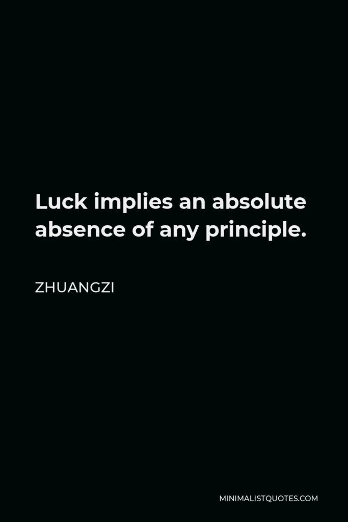 Zhuangzi Quote - Luck implies an absolute absence of any principle.