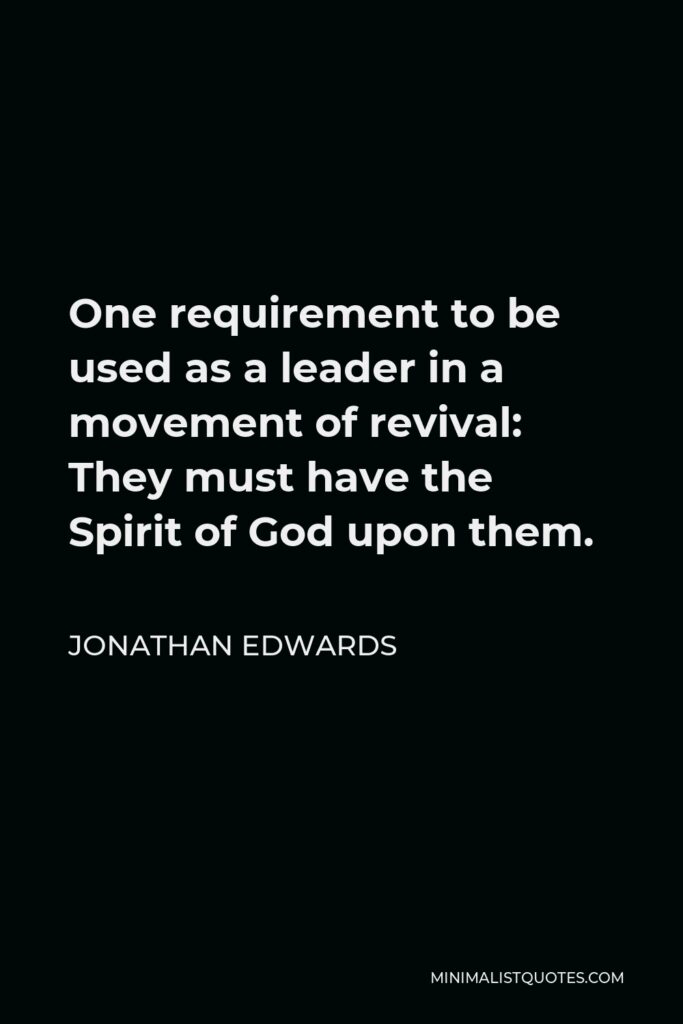 Jonathan Edwards Quote - One requirement to be used as a leader in a movement of revival: They must have the Spirit of God upon them.