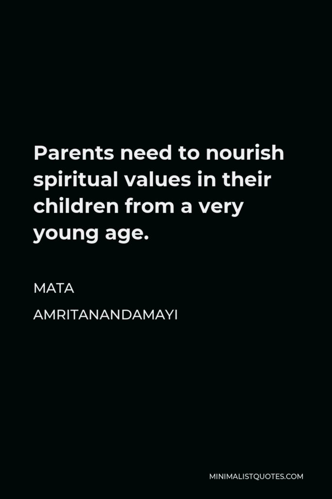 Mata Amritanandamayi Quote - Parents need to nourish spiritual values in their children from a very young age.