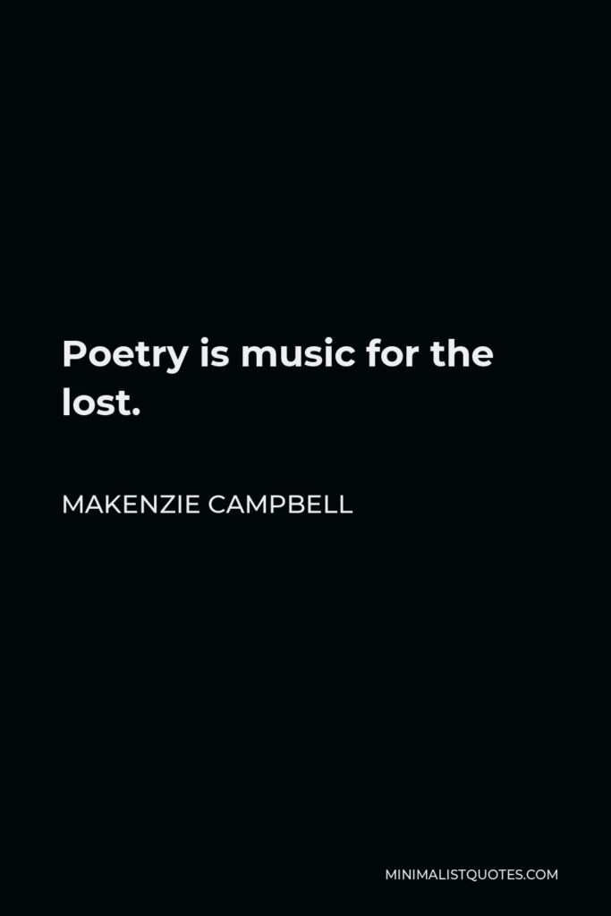 Makenzie Campbell Quote - Poetry is music for the lost.