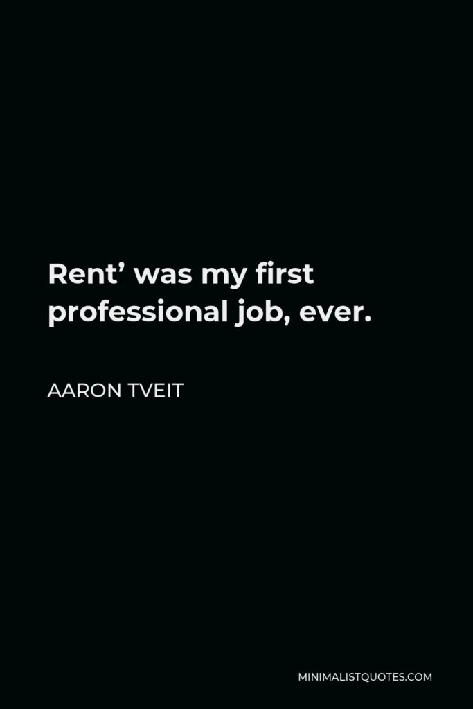 Aaron Tveit Quote - Rent’ was my first professional job, ever.