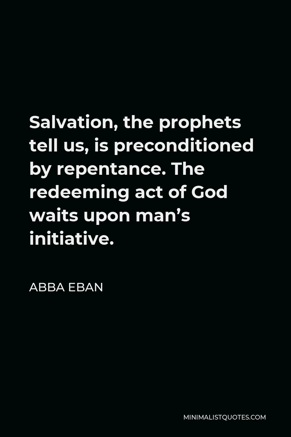 Abba Eban Quote - Salvation, the prophets tell us, is preconditioned by repentance. The redeeming act of God waits upon man’s initiative.