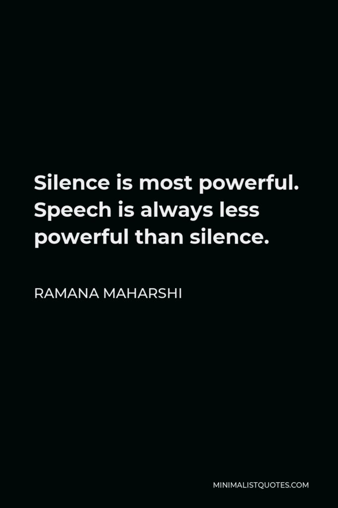 Ramana Maharshi Quote - Silence is most powerful. Speech is always less powerful than silence.
