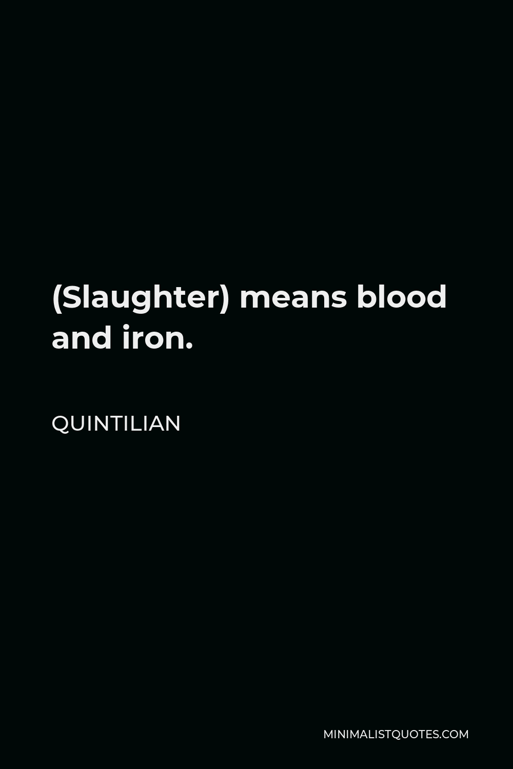 Quintilian Quote - (Slaughter) means blood and iron.