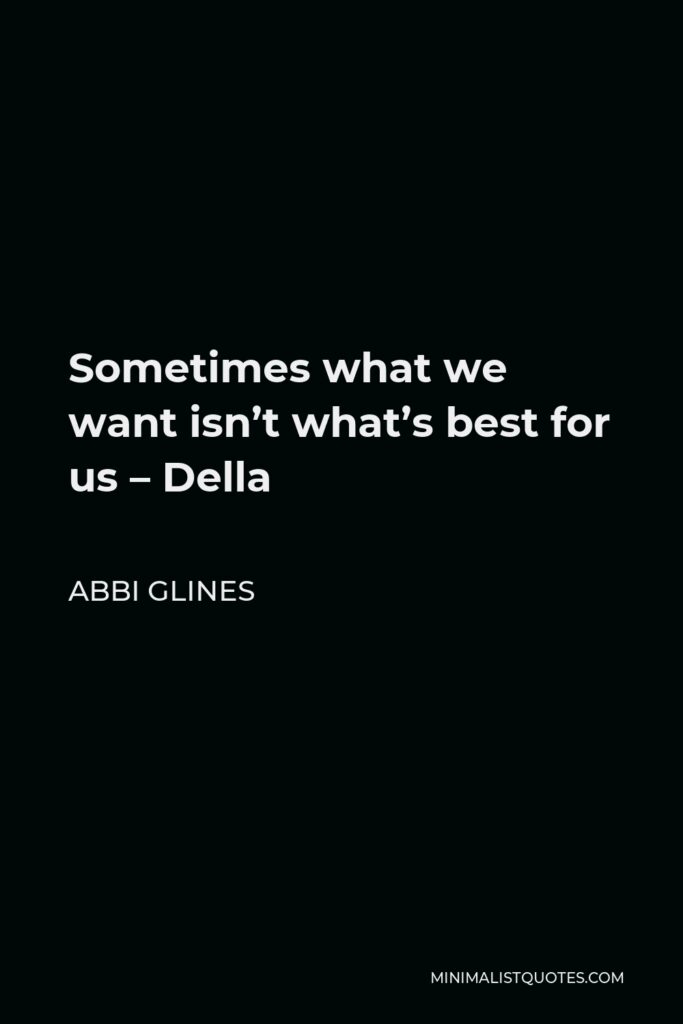 Abbi Glines Quote - Sometimes what we want isn’t what’s best for us – Della