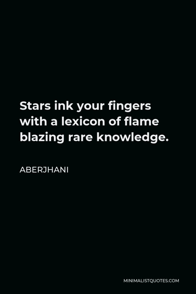 Aberjhani Quote - Stars ink your fingers with a lexicon of flame blazing rare knowledge.