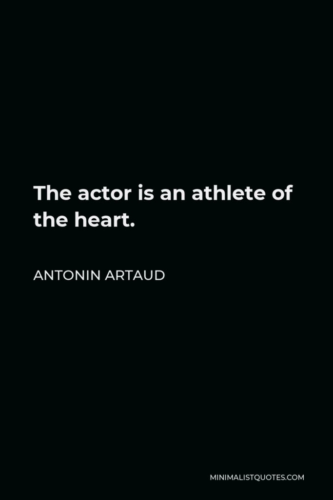 Antonin Artaud Quote - The actor is an athlete of the heart.