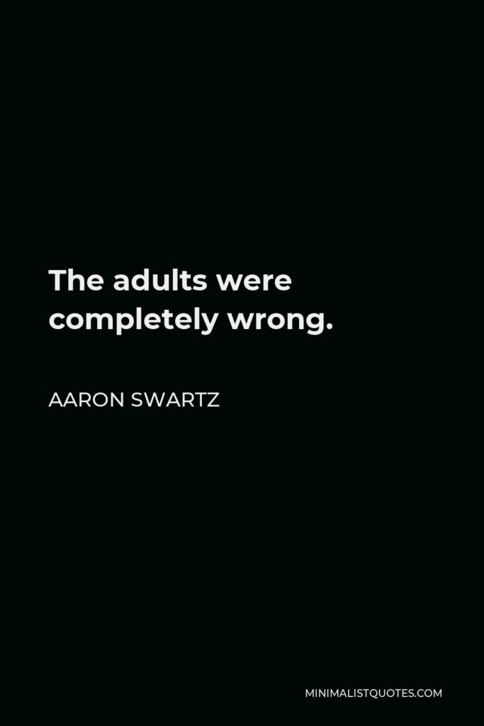 Aaron Swartz Quote - The adults were completely wrong.