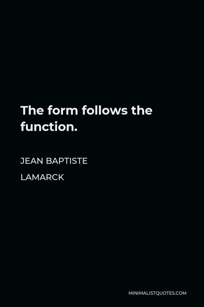 Jean Baptiste Lamarck Quote - The form follows the function.