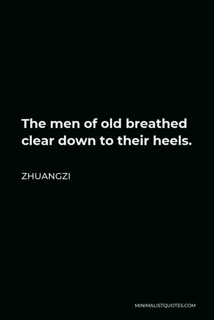 Zhuangzi Quote - The men of old breathed clear down to their heels.