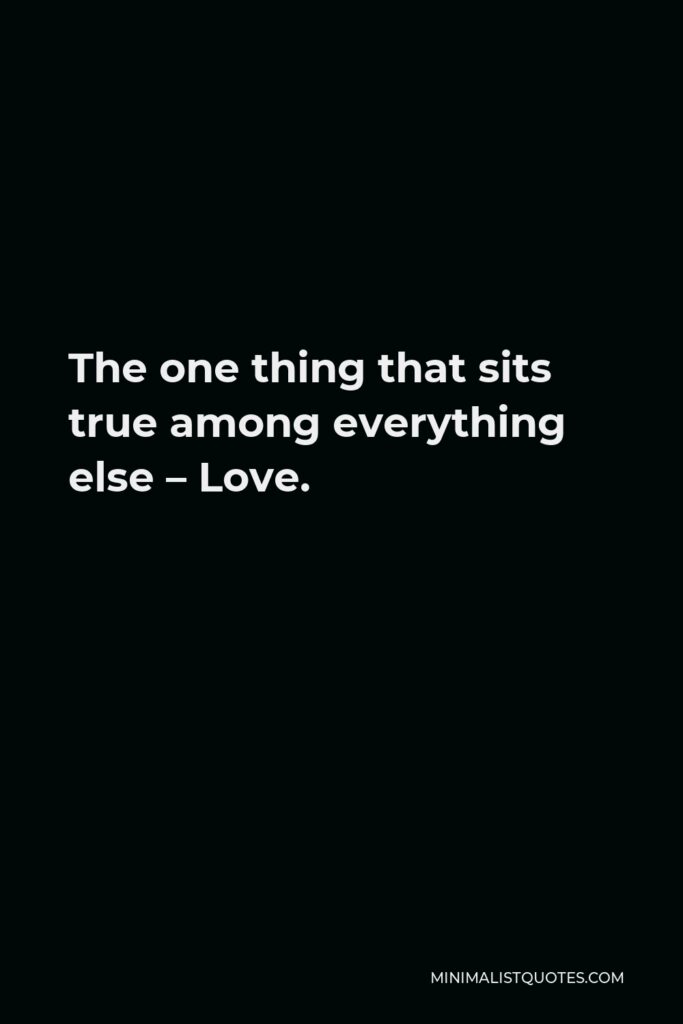 Iva Tonieva Quote - The one thing that sits true among everything else – Love.