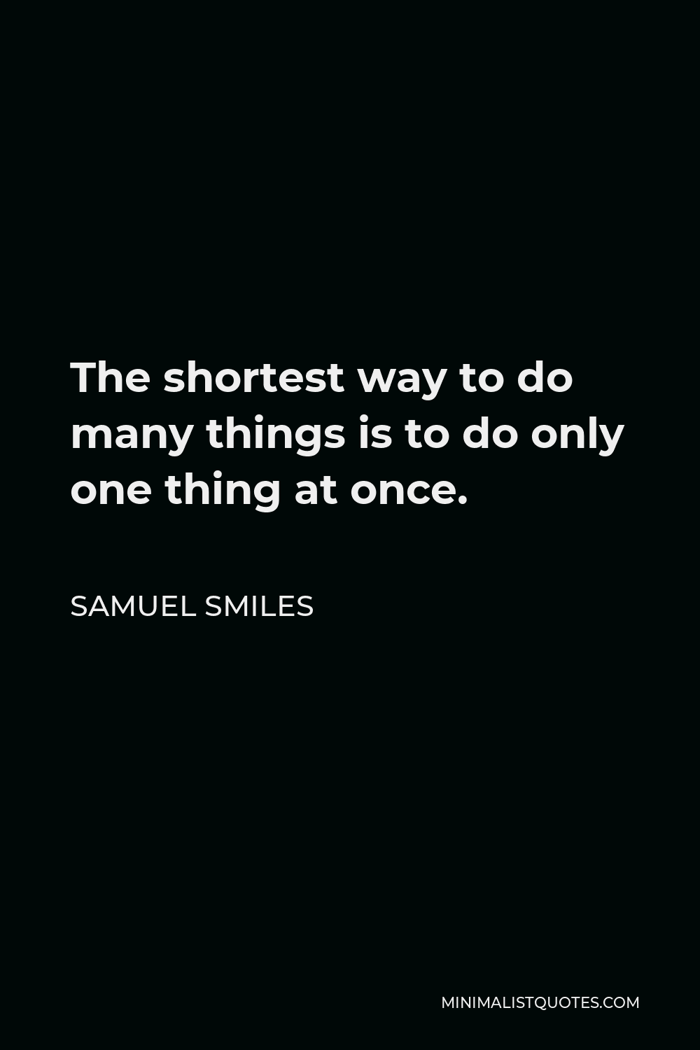 Samuel Smiles Quote - The shortest way to do many things is to do only one thing at once.