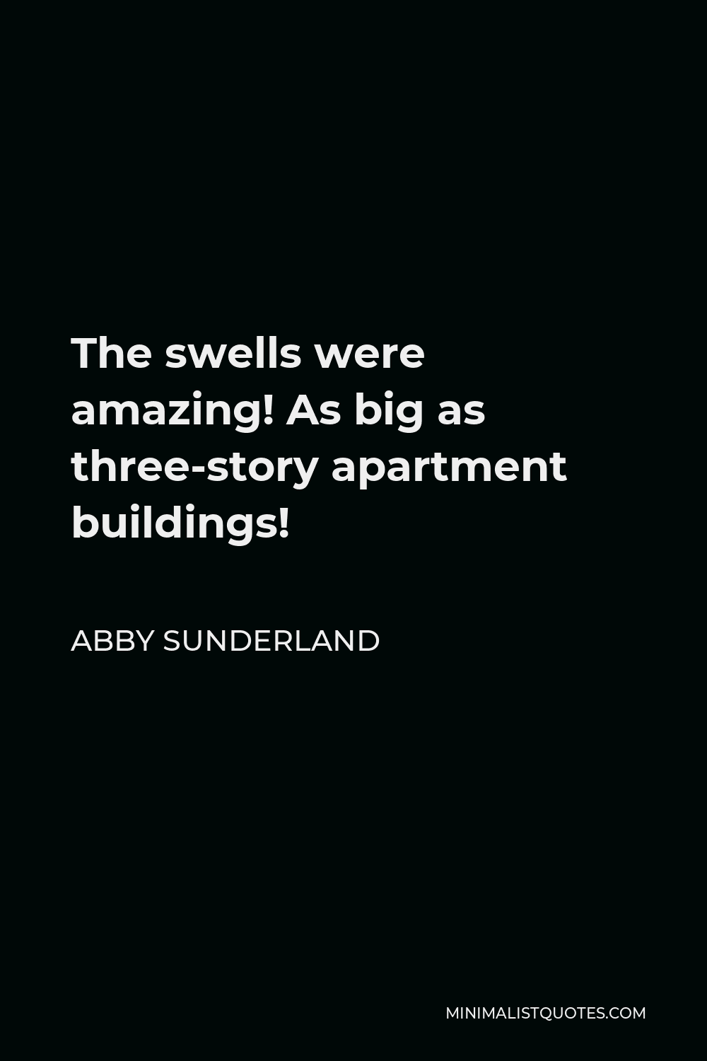 Abby Sunderland Quote - The swells were amazing! As big as three-story apartment buildings!