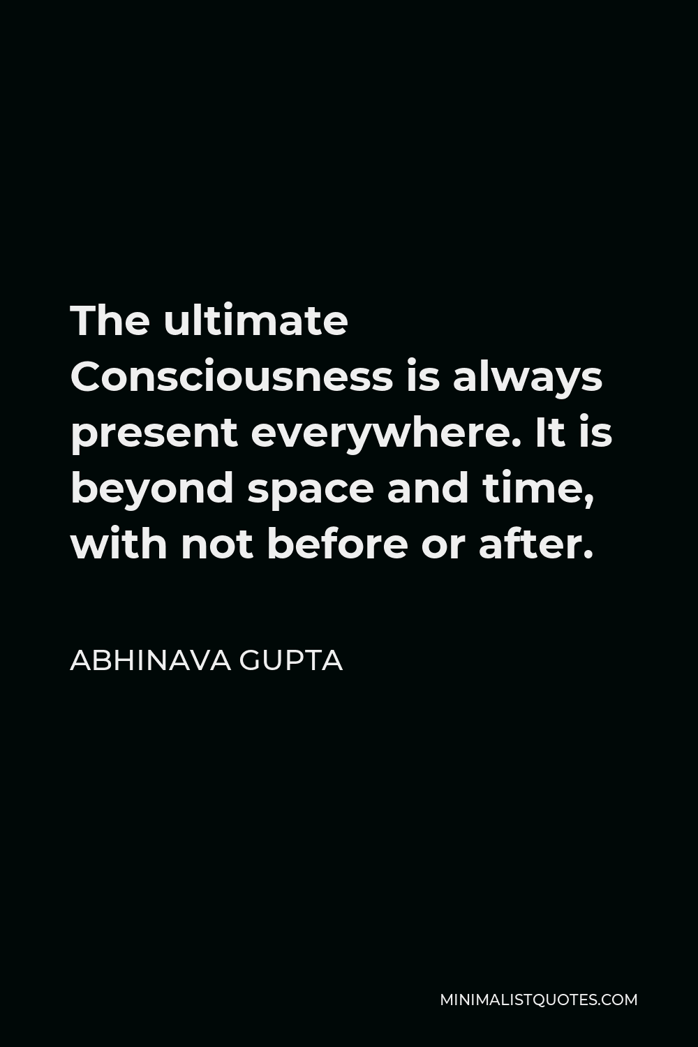 Abhinava Gupta Quote - The ultimate Consciousness is always present everywhere. It is beyond space and time, with not before or after.